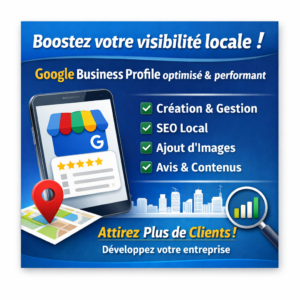 Boostez votre visibilité locale avec un Google Business Profile optimisé et performant