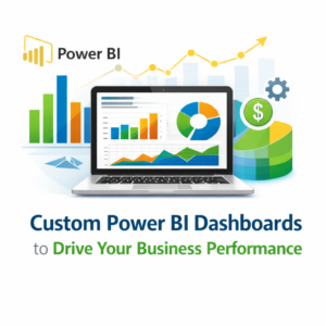 Custom Power BI Dashboards to Drive Your Business Performance