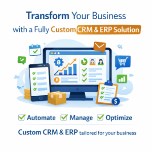 Transform Your Business with a Fully Custom CRM & ERP Solution